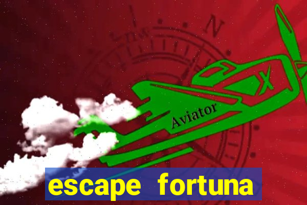 escape fortuna fazer 150