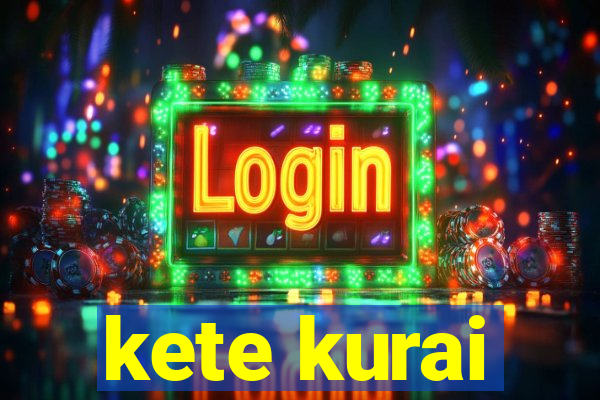 kete kurai