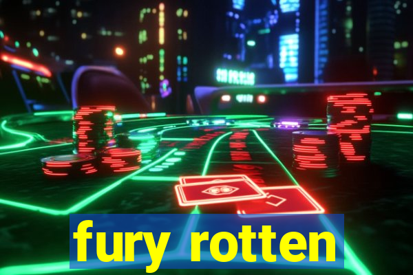 fury rotten