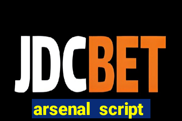 arsenal script pastebin 2022