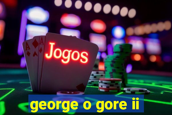 george o gore ii