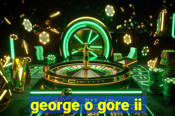 george o gore ii