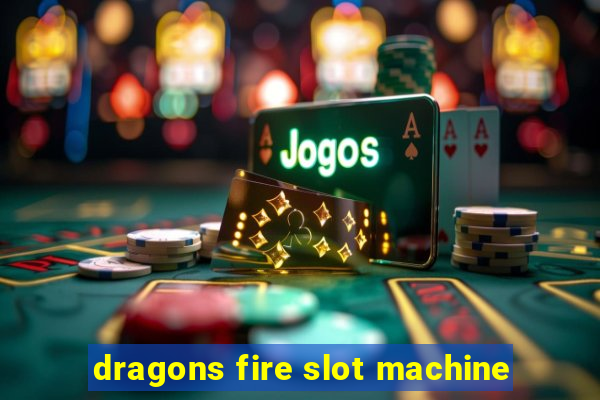 dragons fire slot machine