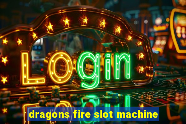 dragons fire slot machine