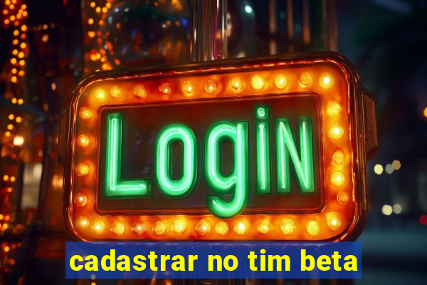 cadastrar no tim beta