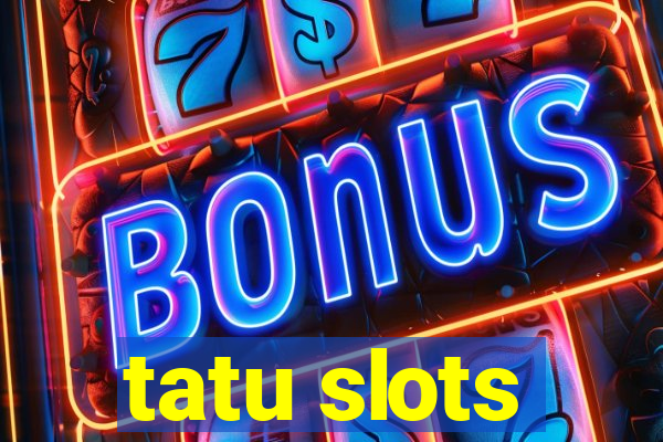 tatu slots