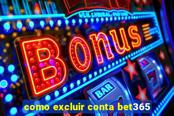 como excluir conta bet365