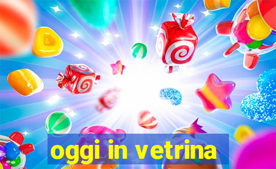 oggi in vetrina