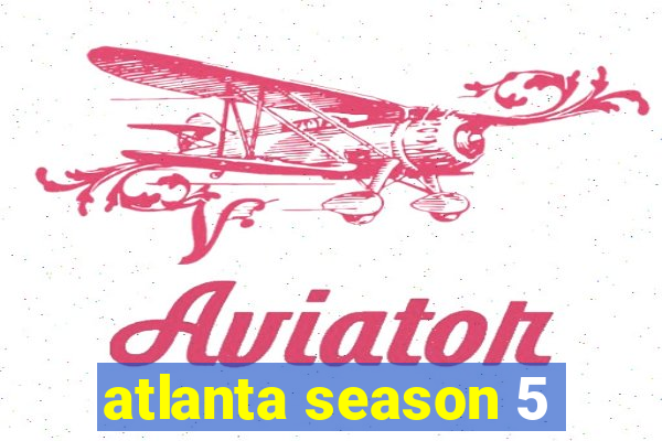 atlanta season 5