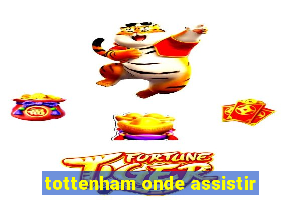 tottenham onde assistir