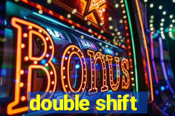 double shift