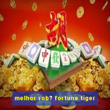 melhor rob? fortune tiger