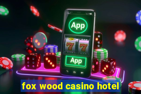 fox wood casino hotel