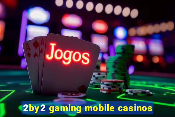 2by2 gaming mobile casinos