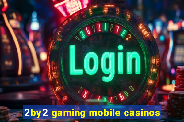 2by2 gaming mobile casinos