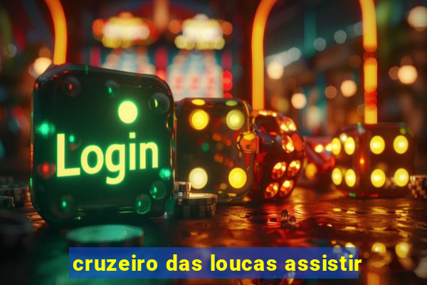 cruzeiro das loucas assistir