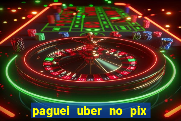 paguei uber no pix e nao achou motorista