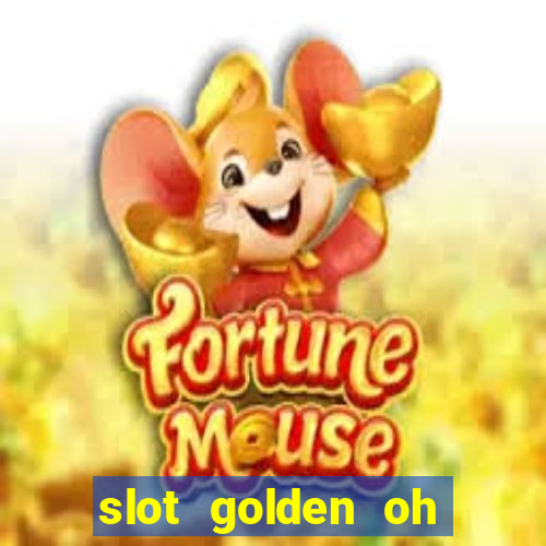 slot golden oh yeah casino slots