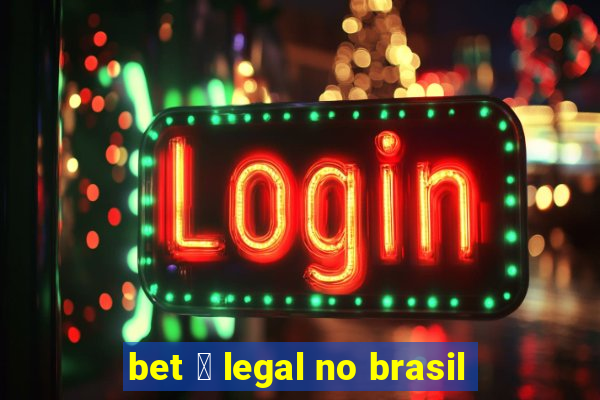 bet 茅 legal no brasil