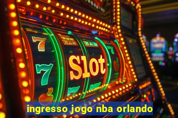 ingresso jogo nba orlando