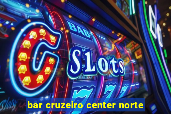 bar cruzeiro center norte