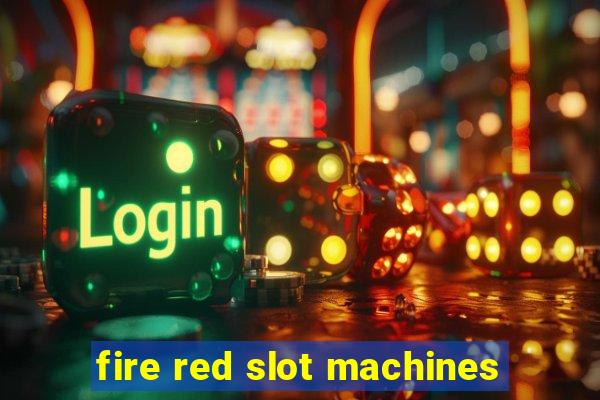 fire red slot machines