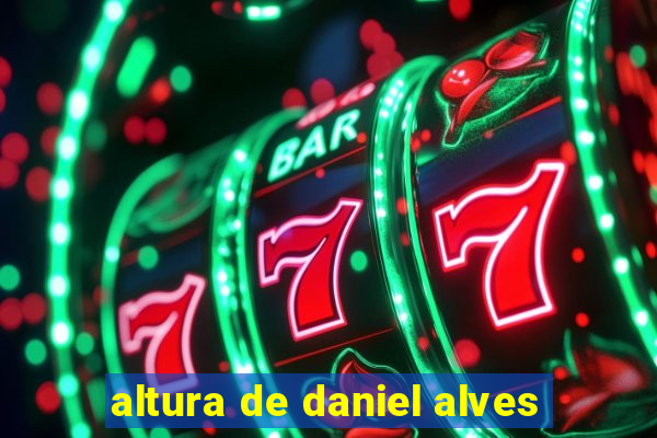 altura de daniel alves