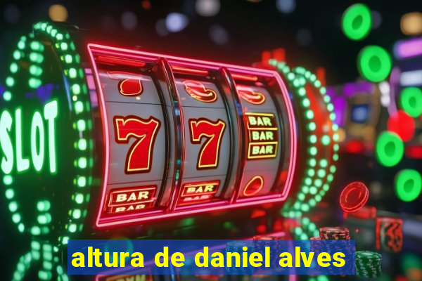 altura de daniel alves