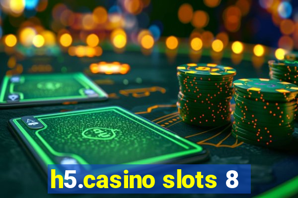 h5.casino slots 8