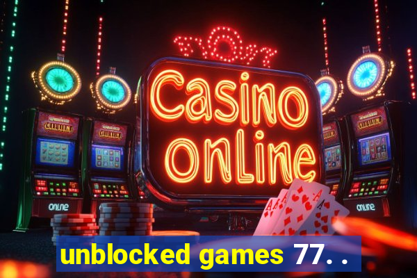 unblocked games 77. .