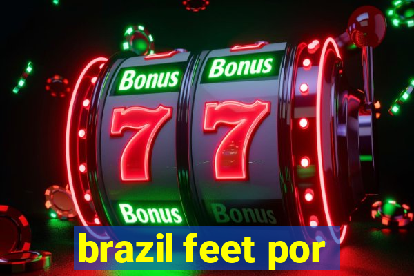 brazil feet por