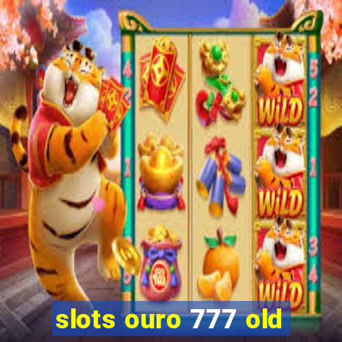 slots ouro 777 old