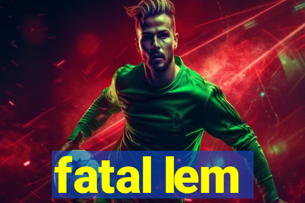 fatal lem