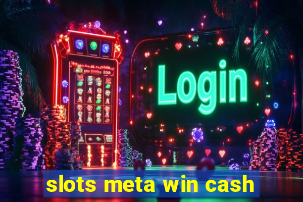 slots meta win cash