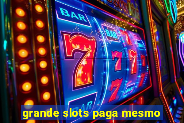 grande slots paga mesmo