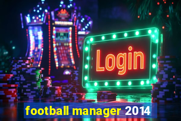 football manager 2014