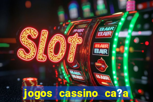 jogos cassino ca?a niqueis gratis