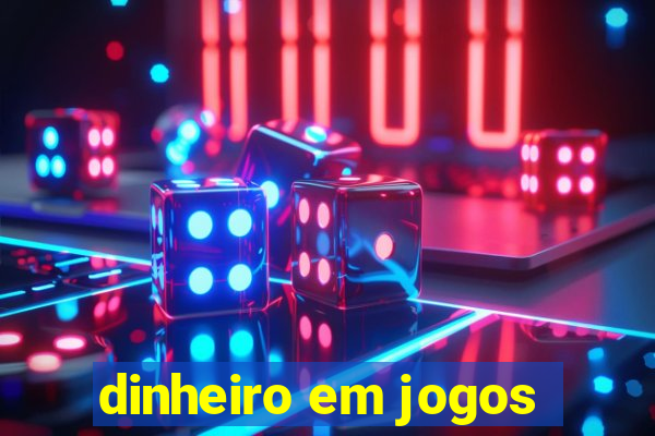 dinheiro em jogos