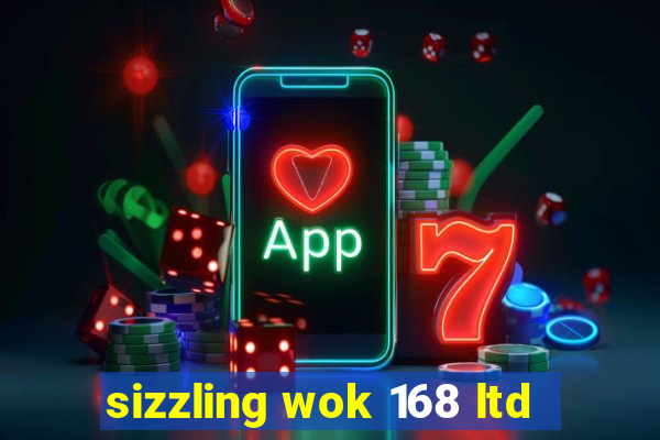 sizzling wok 168 ltd