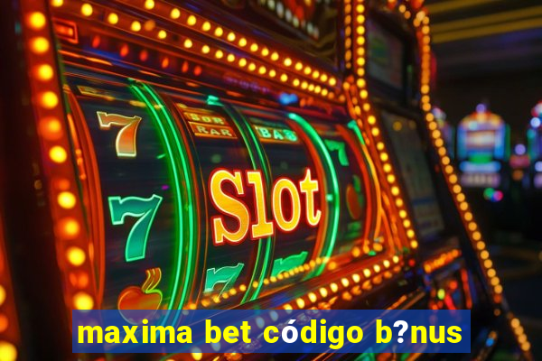 maxima bet código b?nus