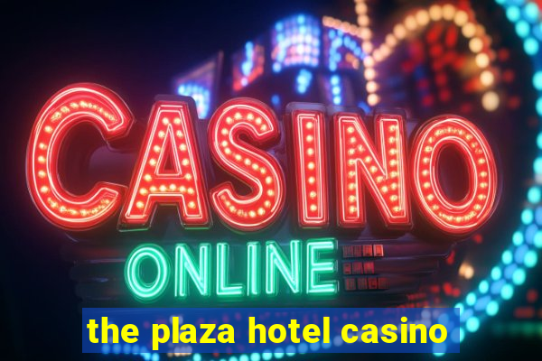 the plaza hotel casino