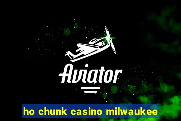 ho chunk casino milwaukee