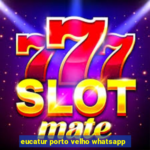 eucatur porto velho whatsapp