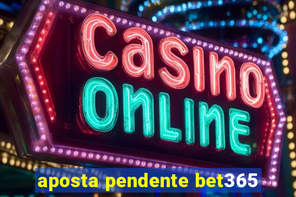 aposta pendente bet365