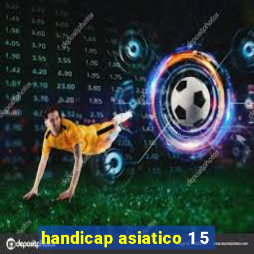 handicap asiatico 1 5