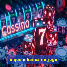 o que é banca no jogo