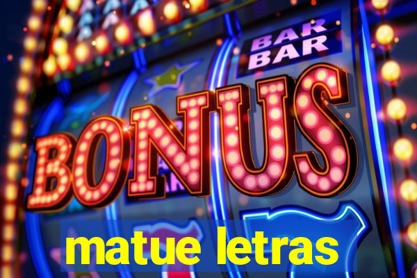 matue letras