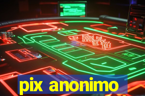 pix anonimo