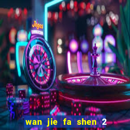 wan jie fa shen 2 temporada ep 1