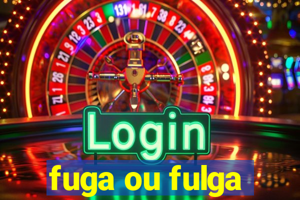 fuga ou fulga